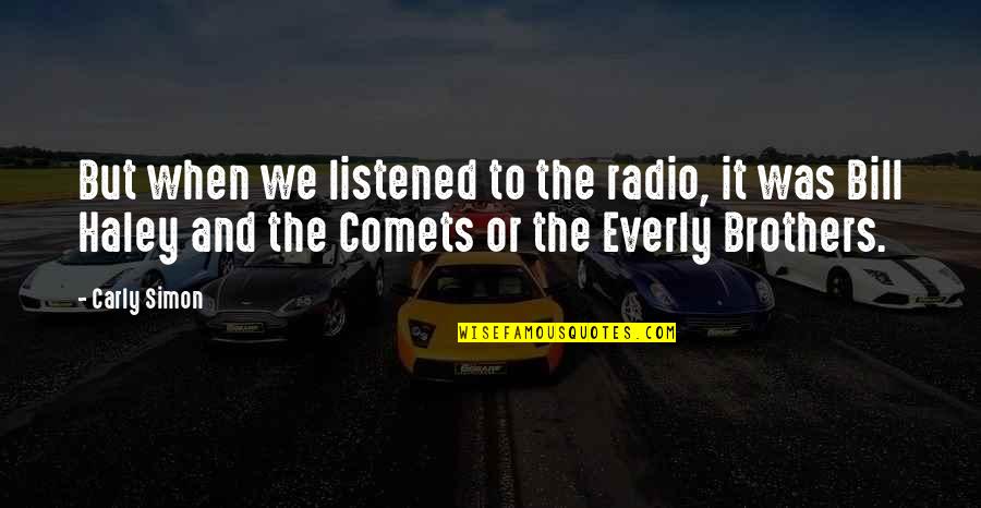Comets Quotes By Carly Simon: But when we listened to the radio, it