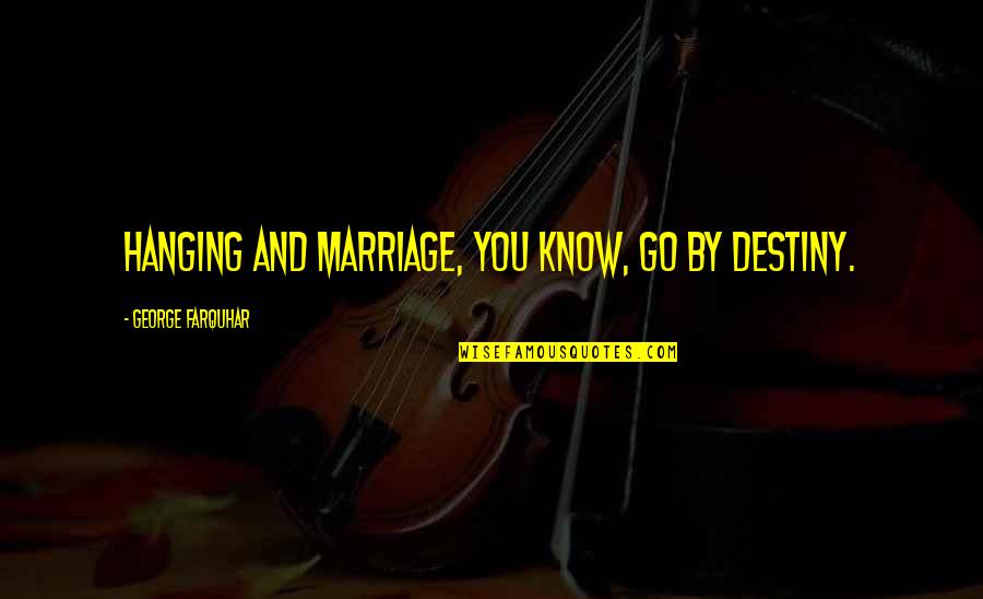 Comeuppance On Humans Quotes By George Farquhar: Hanging and marriage, you know, go by destiny. Comeuppance On Humans Quotes By George Farquhar: Hanging and marriage, you know, go by destiny.