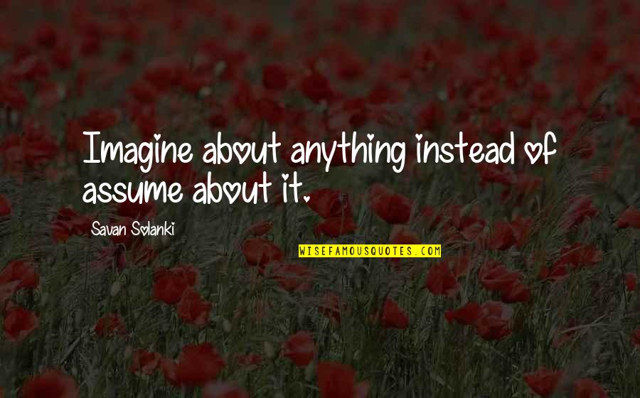 Comeuppance On Humans Quotes By Savan Solanki: Imagine about anything instead of assume about it. Comeuppance On Humans Quotes By Savan Solanki: Imagine about anything instead of assume about it.