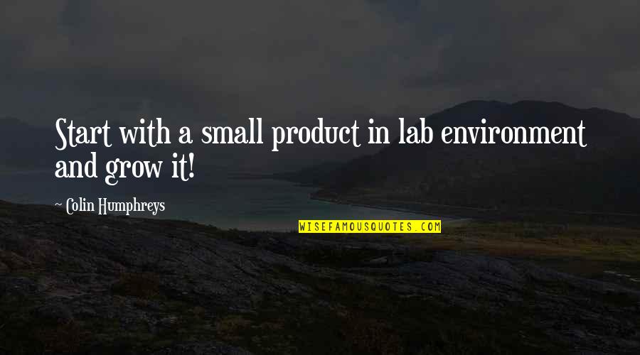 Comfident Quotes By Colin Humphreys: Start with a small product in lab environment