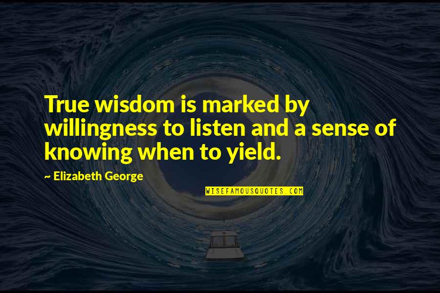 Comfident Quotes By Elizabeth George: True wisdom is marked by willingness to listen