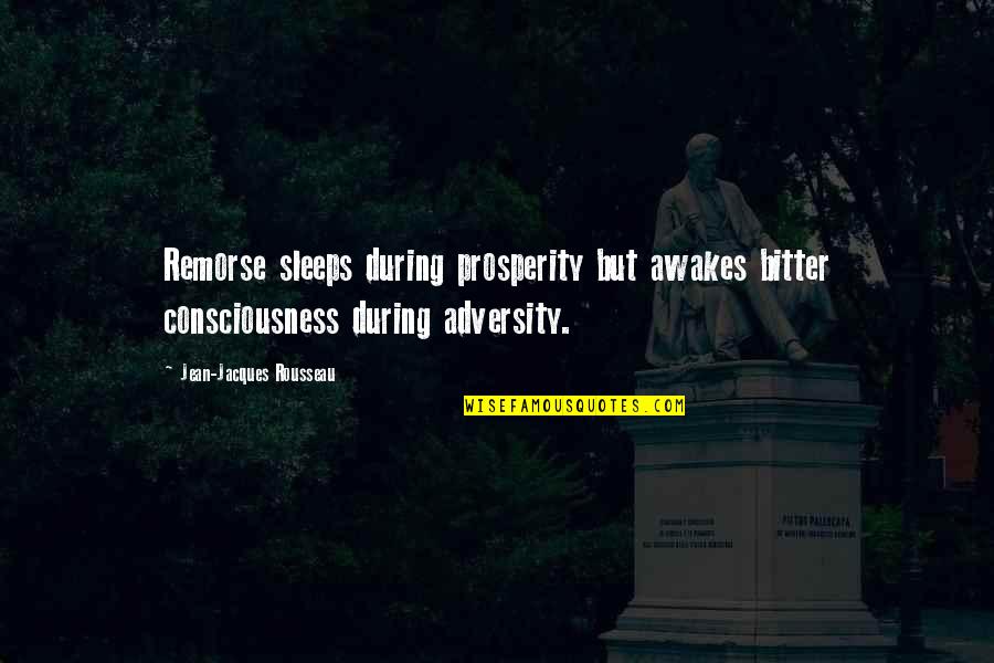 Comfident Quotes By Jean-Jacques Rousseau: Remorse sleeps during prosperity but awakes bitter consciousness