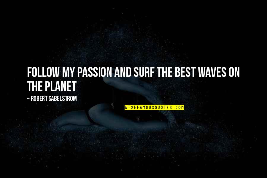 Comfiest Quotes By Robert Sabelstrom: Follow my passion and surf the best waves