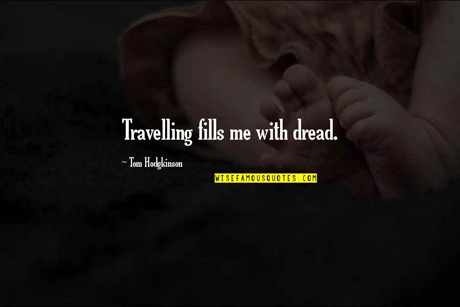 Comfiest Quotes By Tom Hodgkinson: Travelling fills me with dread.