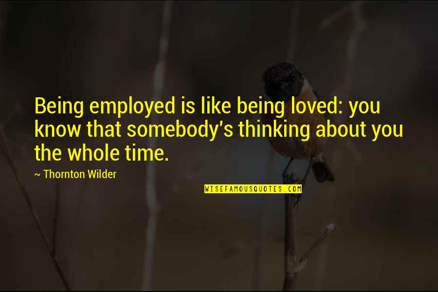 Comfiest Sectional Sofas Quotes By Thornton Wilder: Being employed is like being loved: you know