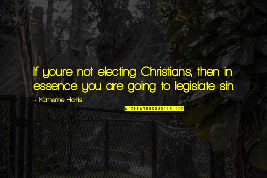 Comfort After Death Quotes By Katherine Harris: If you're not electing Christians, then in essence