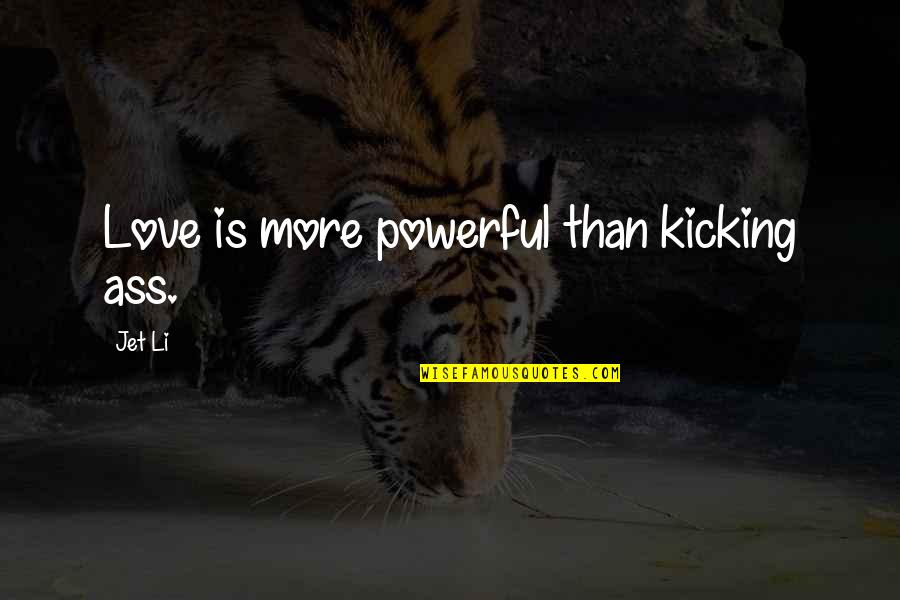 Comfort And Change Quote Quotes By Jet Li: Love is more powerful than kicking ass.
