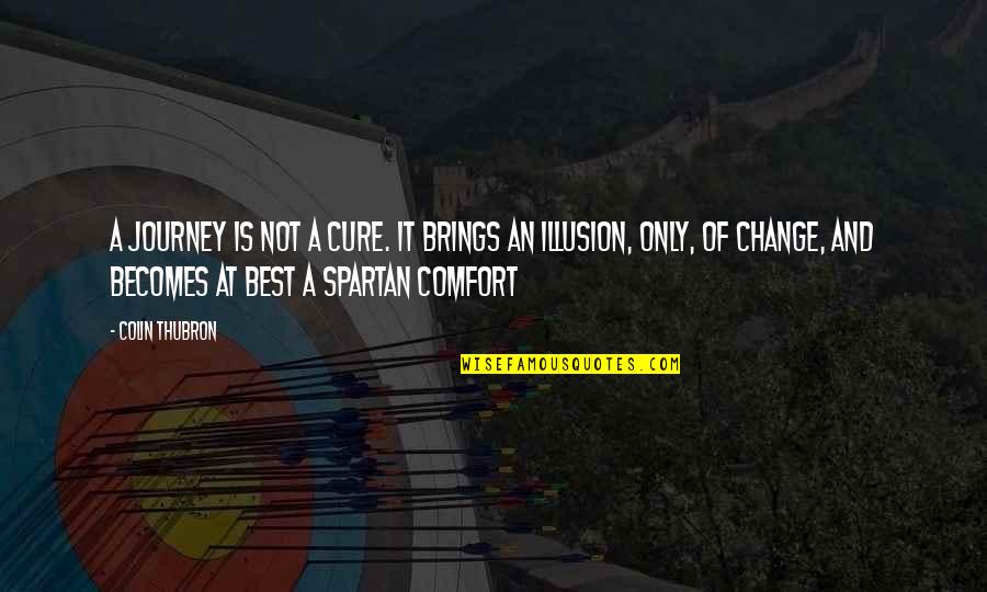 Comfort And Change Quotes By Colin Thubron: A journey is not a cure. It brings Comfort And Change Quotes By Colin Thubron: A journey is not a cure. It brings