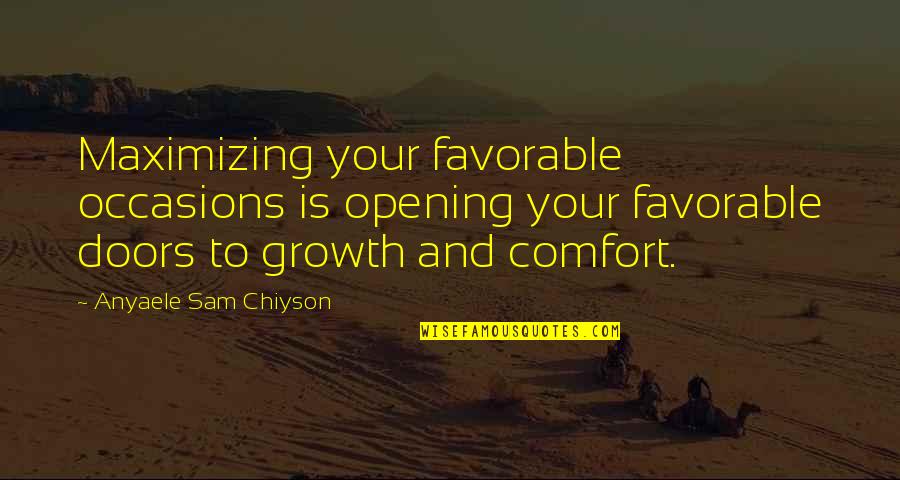 Comfort And Growth Quotes By Anyaele Sam Chiyson: Maximizing your favorable occasions is opening your favorable