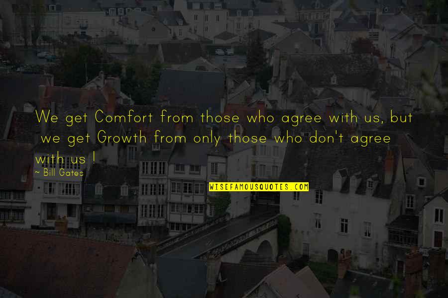 Comfort And Growth Quotes By Bill Gates: We get Comfort from those who agree with