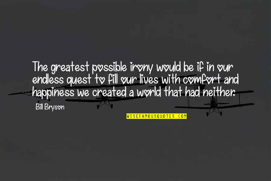 Comfort And Happiness Quotes By Bill Bryson: The greatest possible irony would be if in