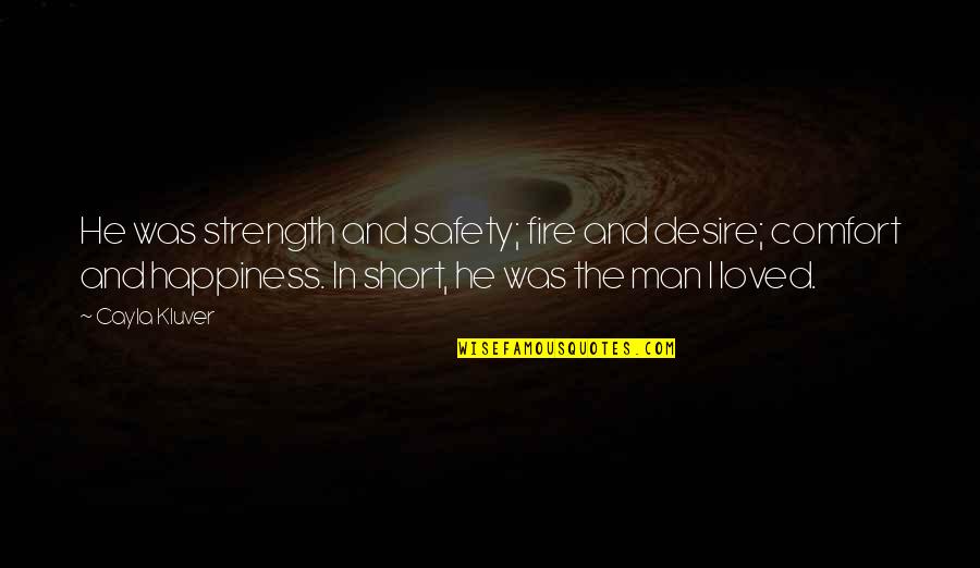 Comfort And Happiness Quotes By Cayla Kluver: He was strength and safety; fire and desire;