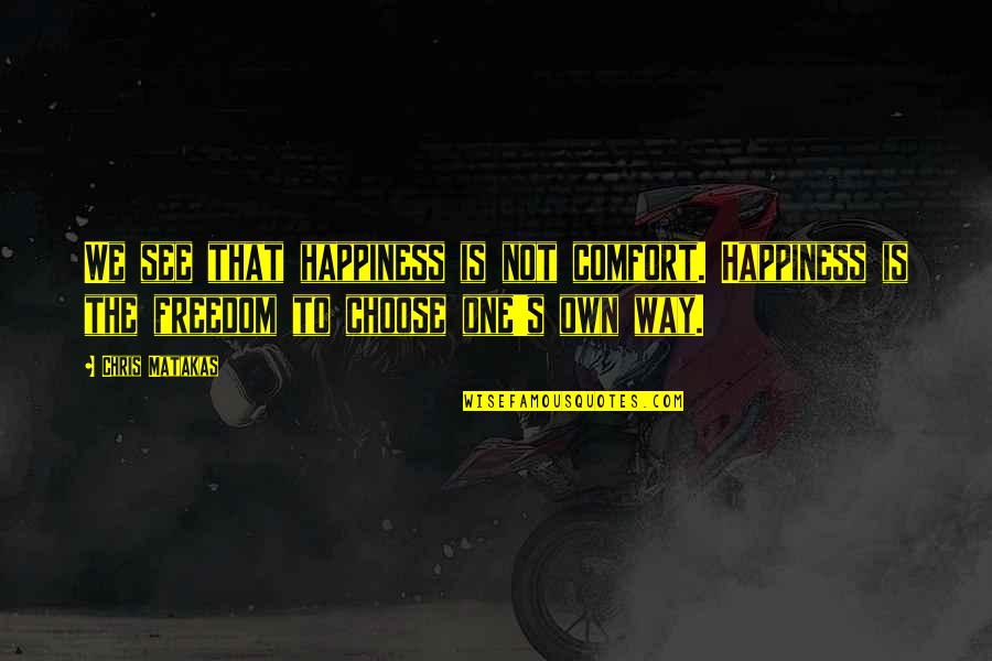 Comfort And Happiness Quotes By Chris Matakas: We see that happiness is not comfort. Happiness
