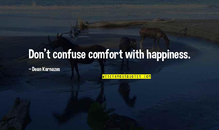 Comfort And Happiness Quotes By Dean Karnazes: Don't confuse comfort with happiness. Comfort And Happiness Quotes By Dean Karnazes: Don't confuse comfort with happiness.
