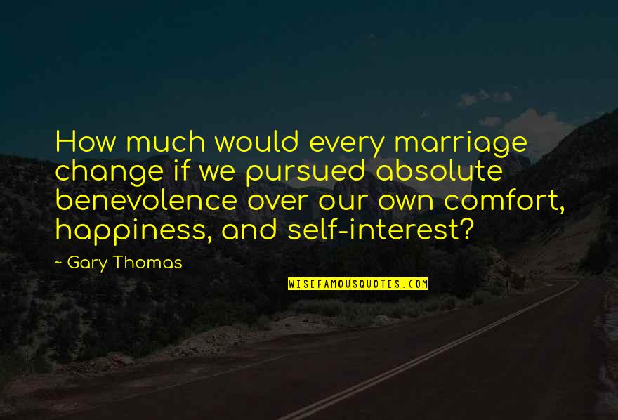 Comfort And Happiness Quotes By Gary Thomas: How much would every marriage change if we