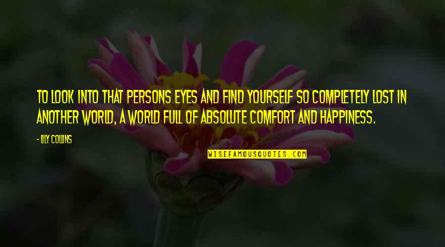Comfort And Happiness Quotes By Lily Collins: To look into that persons eyes and find Comfort And Happiness Quotes By Lily Collins: To look into that persons eyes and find