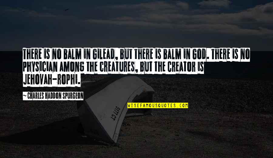 Comfort And Healing Quotes By Charles Haddon Spurgeon: There is no balm in Gilead, but there