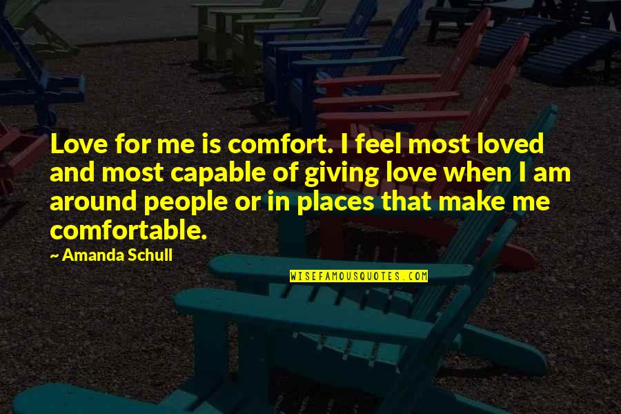 Comfort And Love Quotes By Amanda Schull: Love for me is comfort. I feel most