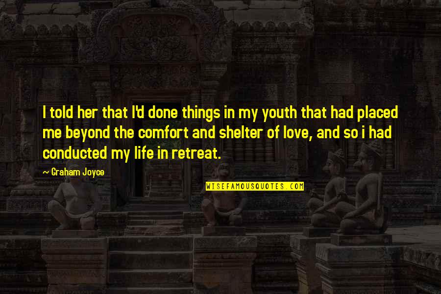 Comfort And Love Quotes By Graham Joyce: I told her that I'd done things in