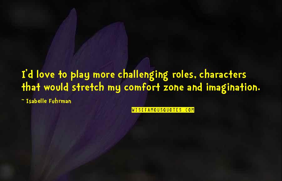Comfort And Love Quotes By Isabelle Fuhrman: I'd love to play more challenging roles, characters