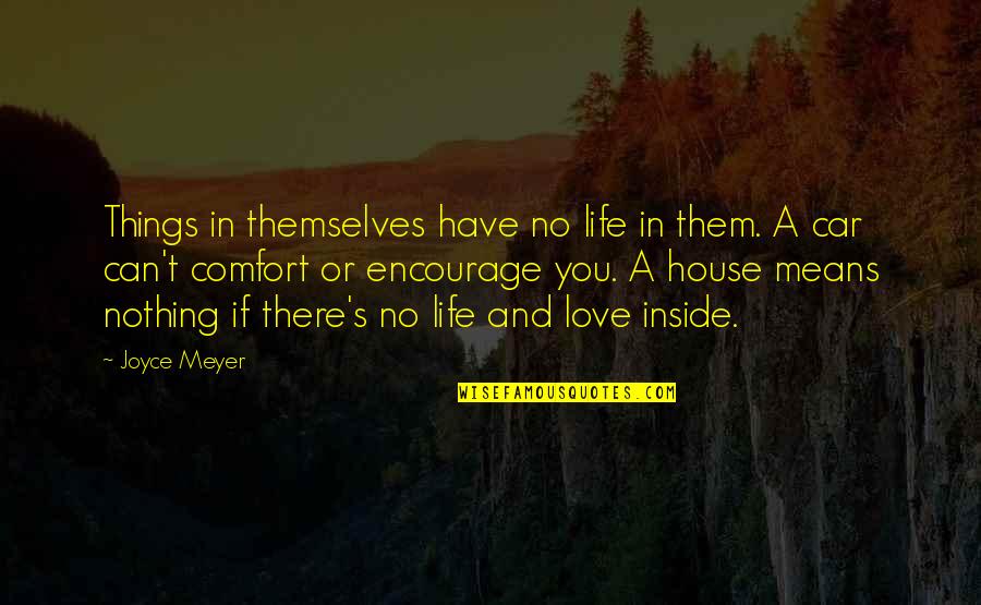 Comfort And Love Quotes By Joyce Meyer: Things in themselves have no life in them.