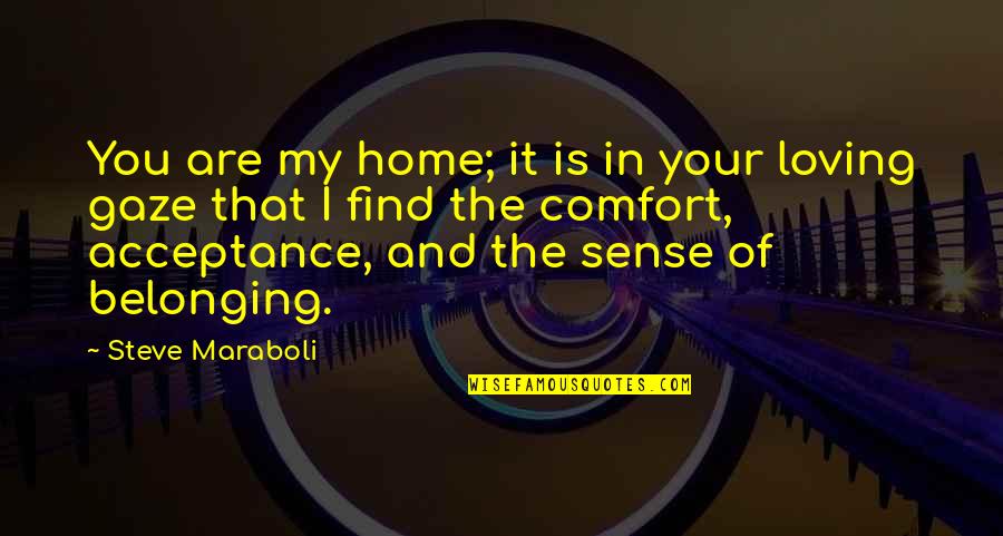 Comfort And Love Quotes By Steve Maraboli: You are my home; it is in your