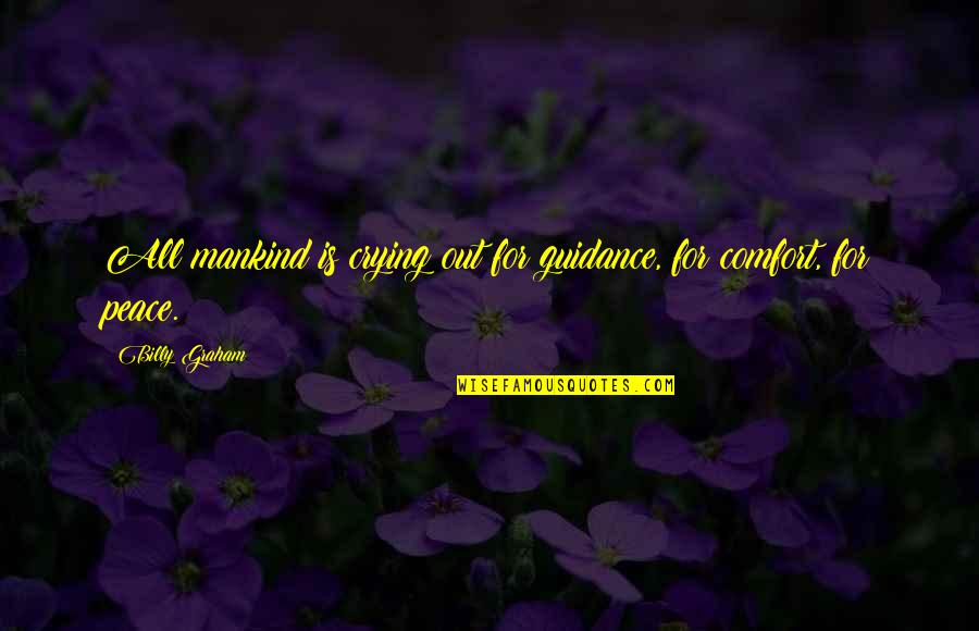 Comfort And Peace Quotes By Billy Graham: All mankind is crying out for guidance, for