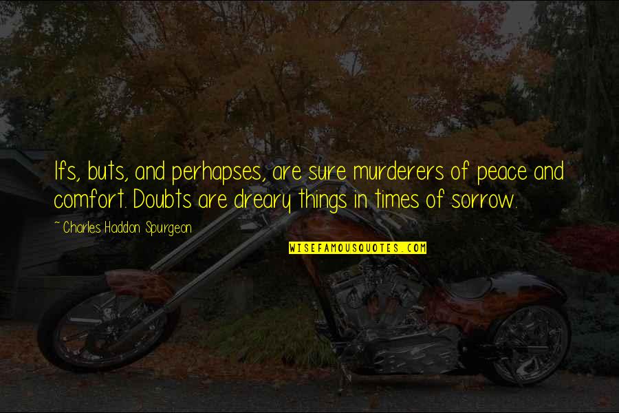 Comfort And Peace Quotes By Charles Haddon Spurgeon: Ifs, buts, and perhapses, are sure murderers of