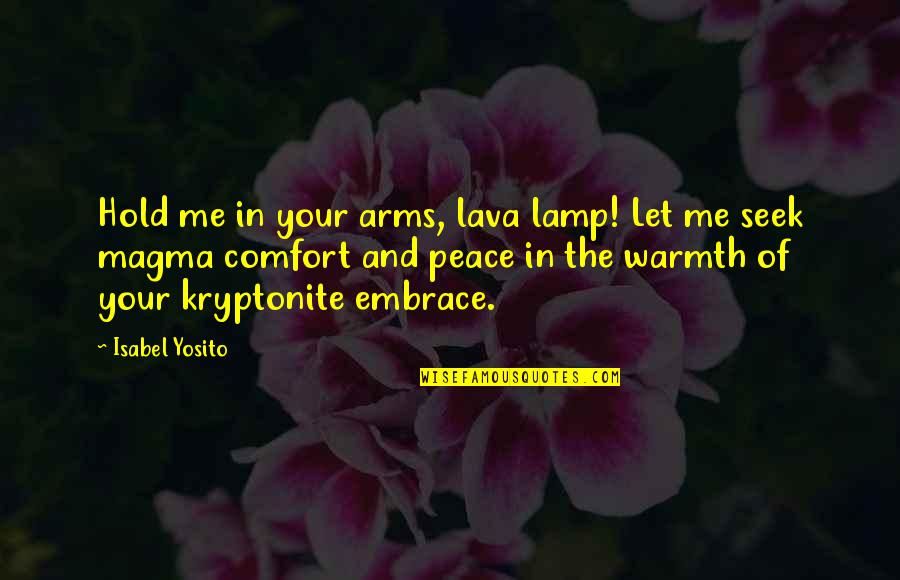 Comfort And Peace Quotes By Isabel Yosito: Hold me in your arms, lava lamp! Let