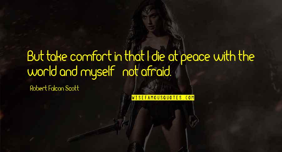 Comfort And Peace Quotes By Robert Falcon Scott: But take comfort in that I die at