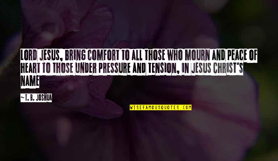 Comfort And Peace Quotes By T. B. Joshua: Lord Jesus, bring comfort to all those who