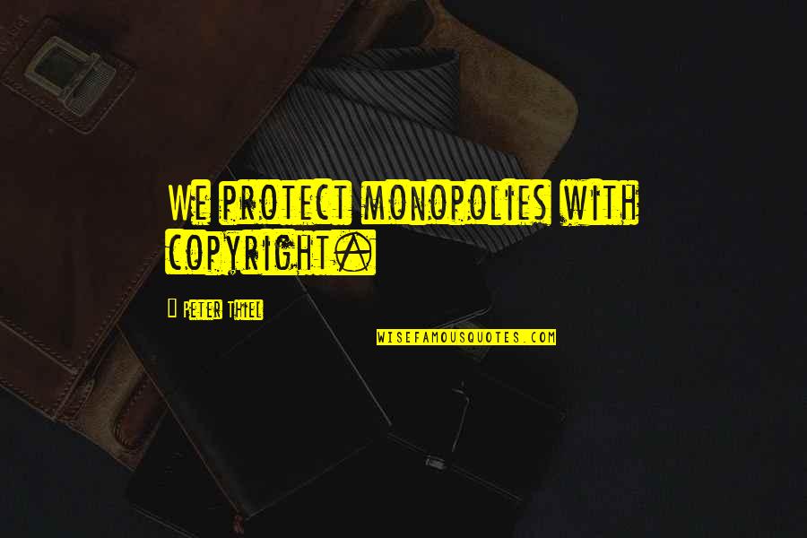 Comfort And Security Quotes By Peter Thiel: We protect monopolies with copyright.