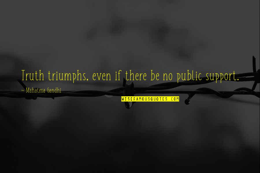 Comfort And Strength After Death Quotes By Mahatma Gandhi: Truth triumphs, even if there be no public Comfort And Strength After Death Quotes By Mahatma Gandhi: Truth triumphs, even if there be no public