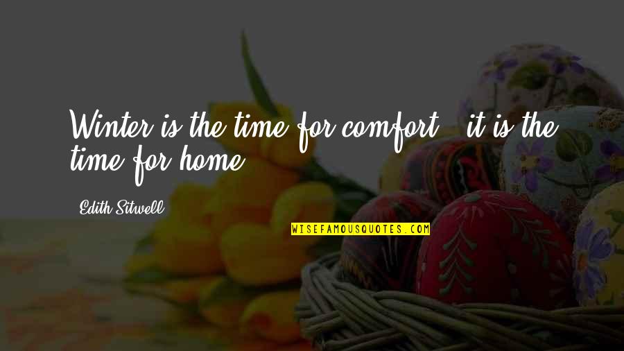 Comfort At Home Quotes By Edith Sitwell: Winter is the time for comfort - it