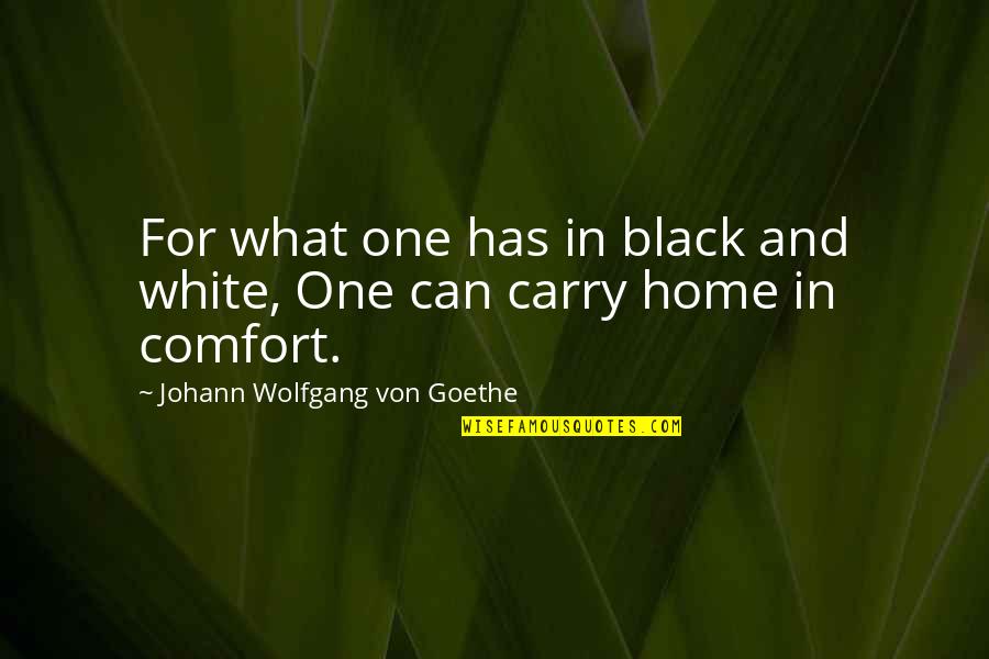 Comfort At Home Quotes By Johann Wolfgang Von Goethe: For what one has in black and white,