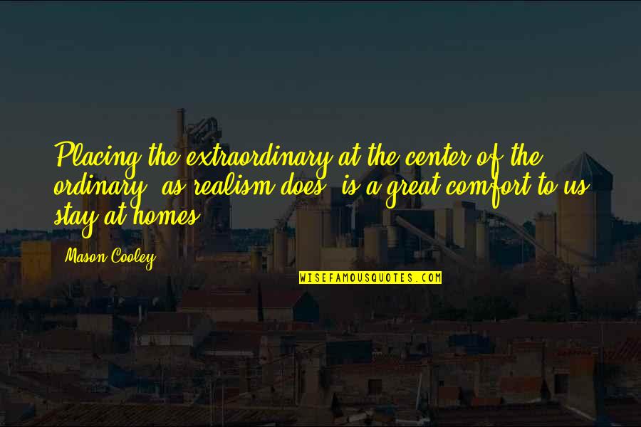 Comfort At Home Quotes By Mason Cooley: Placing the extraordinary at the center of the