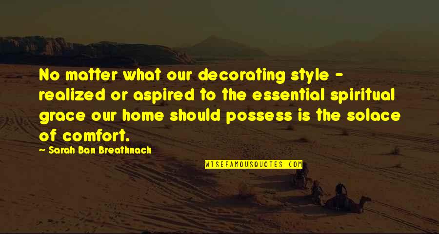 Comfort At Home Quotes By Sarah Ban Breathnach: No matter what our decorating style - realized