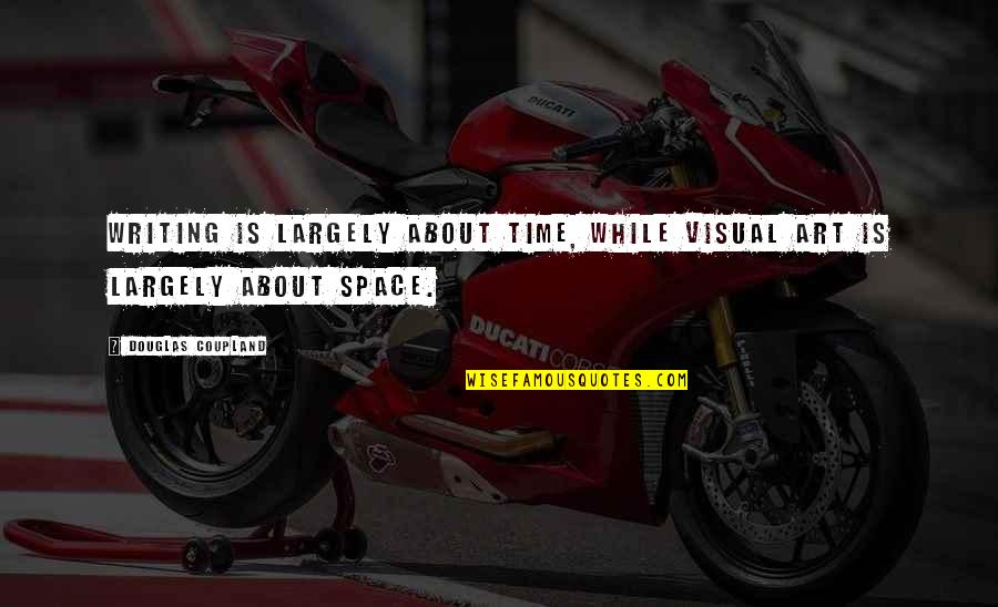 Comfort Bereaved Quotes By Douglas Coupland: Writing is largely about time, while visual art Comfort Bereaved Quotes By Douglas Coupland: Writing is largely about time, while visual art
