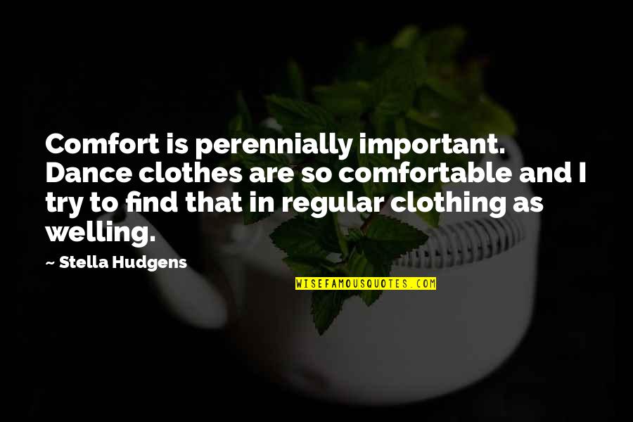 Comfort Clothing Quotes By Stella Hudgens: Comfort is perennially important. Dance clothes are so