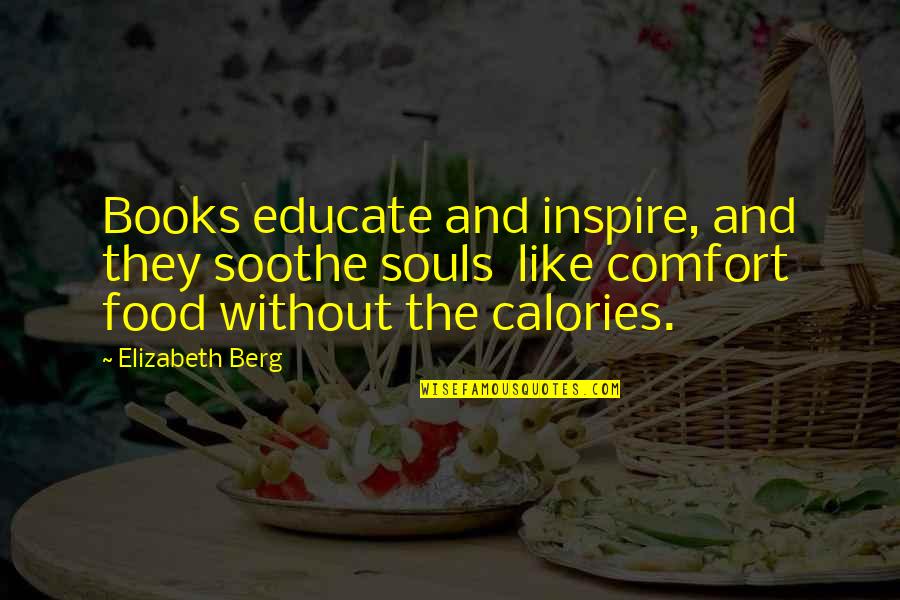 Comfort Food Quotes By Elizabeth Berg: Books educate and inspire, and they soothe souls