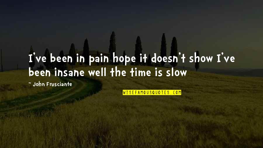 Comfort For The Bereaved Quotes By John Frusciante: I've been in pain hope it doesn't show