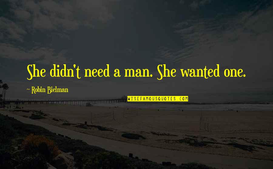 Comfort For The Ill Quotes By Robin Bielman: She didn't need a man. She wanted one.