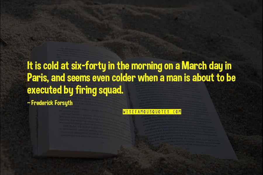 Comfort Goodreads Quotes By Frederick Forsyth: It is cold at six-forty in the morning