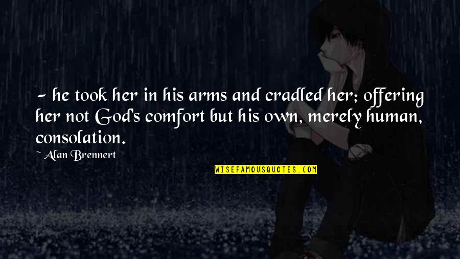 Comfort In God Quotes By Alan Brennert: - he took her in his arms and