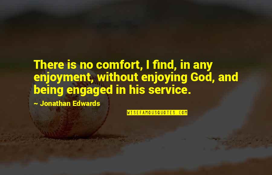 Comfort In God Quotes By Jonathan Edwards: There is no comfort, I find, in any