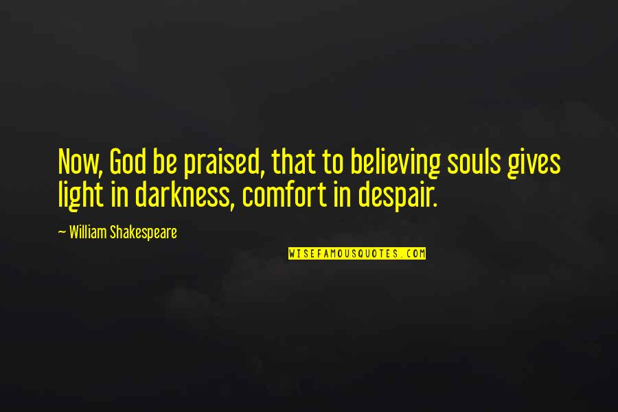 Comfort In God Quotes By William Shakespeare: Now, God be praised, that to believing souls