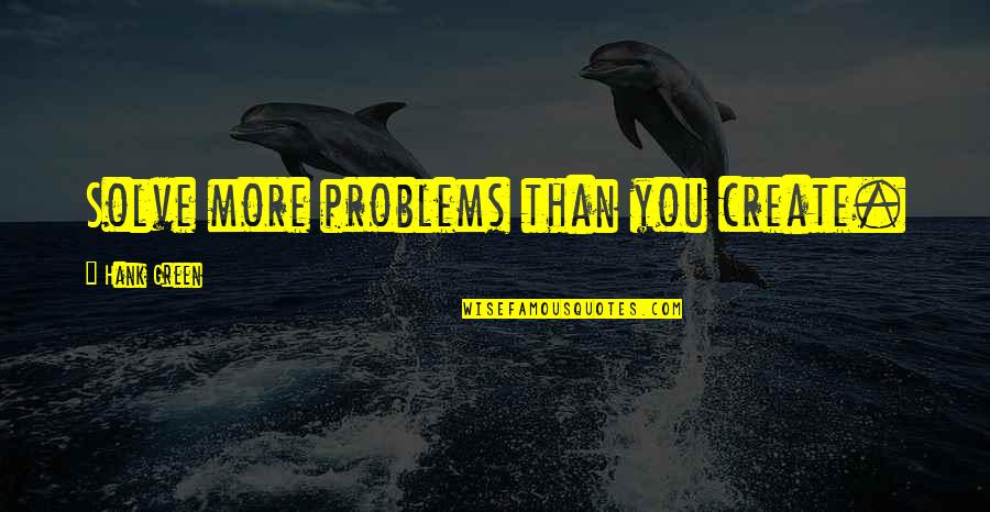 Comfort In Grief And Loss Quotes By Hank Green: Solve more problems than you create. Comfort In Grief And Loss Quotes By Hank Green: Solve more problems than you create.
