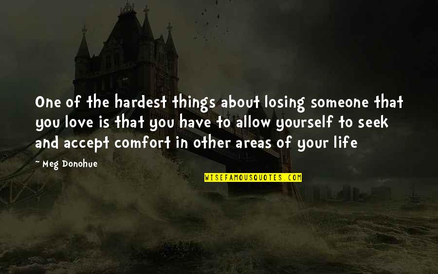 Comfort In Grief And Loss Quotes By Meg Donohue: One of the hardest things about losing someone