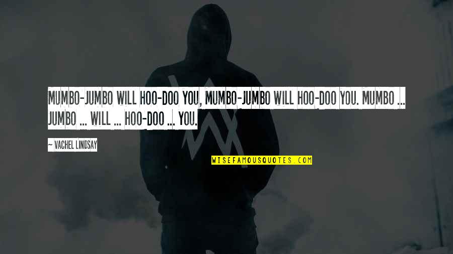 Comfort In Hard Times Quotes By Vachel Lindsay: Mumbo-Jumbo will hoo-doo you, Mumbo-Jumbo will hoo-doo you. Comfort In Hard Times Quotes By Vachel Lindsay: Mumbo-Jumbo will hoo-doo you, Mumbo-Jumbo will hoo-doo you.