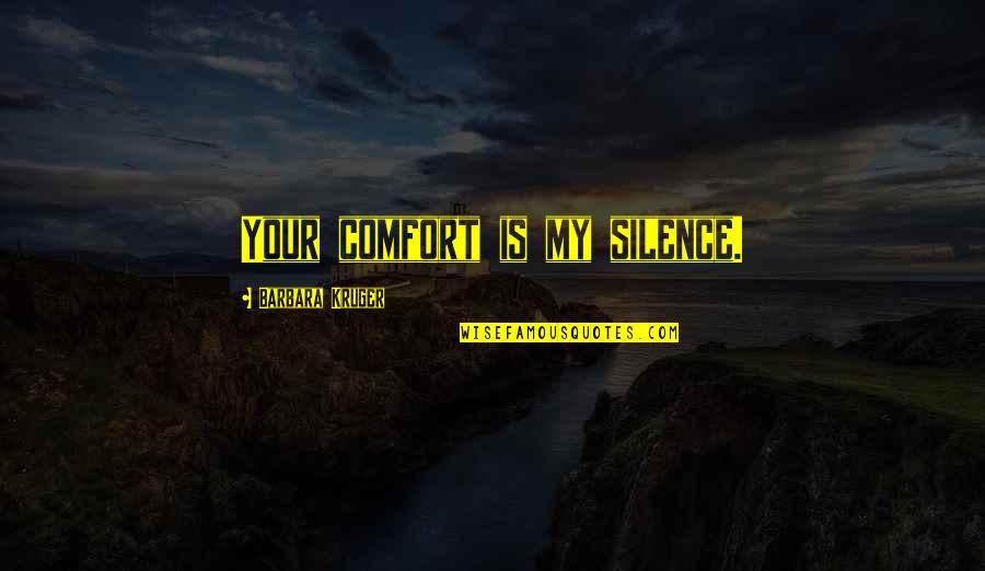 Comfort In Silence Quotes By Barbara Kruger: Your comfort is my silence.